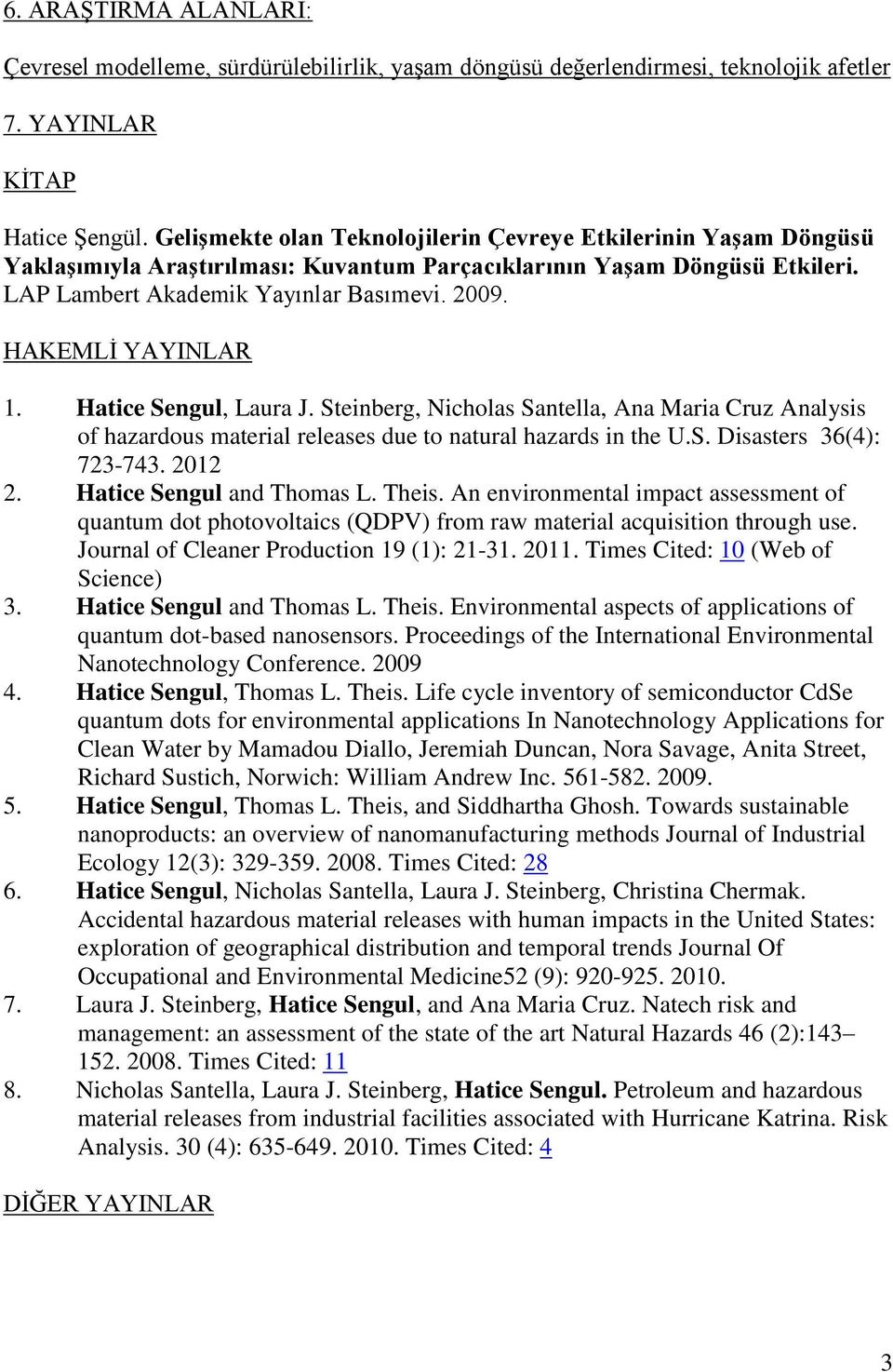 HAKEMLİ YAYINLAR 1. Hatice Sengul, Laura J. Steinberg, Nicholas Santella, Ana Maria Cruz Analysis of hazardous material releases due to natural hazards in the U.S. Disasters 36(4): 723-743. 2012 2.