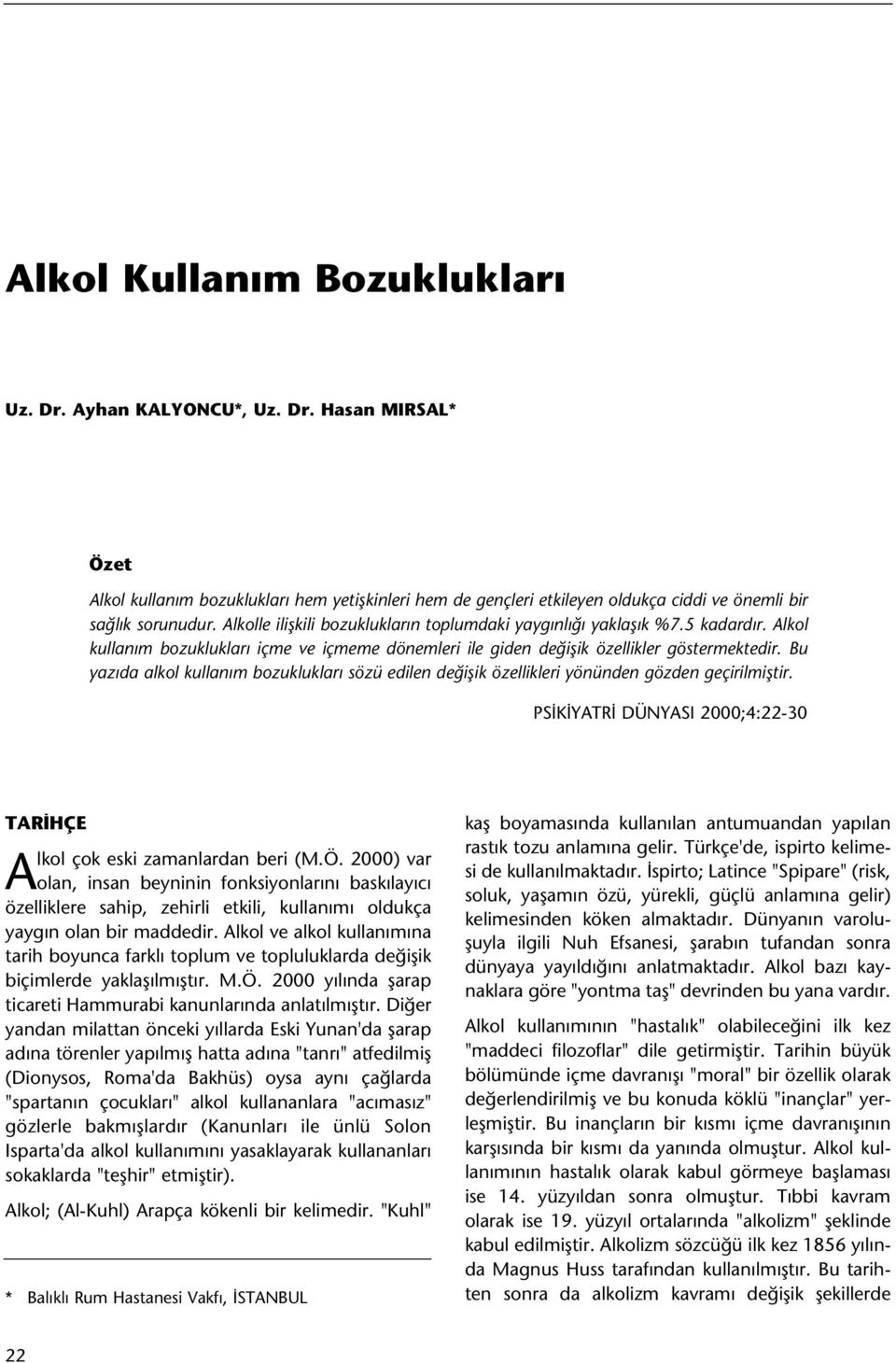 Bu yazýda alkol kullaným bozukluklarý sözü edilen deðiþik özellikleri yönünden gözden geçirilmiþtir. TARÝHÇE Alkol çok eski zamanlardan beri (M.Ö.