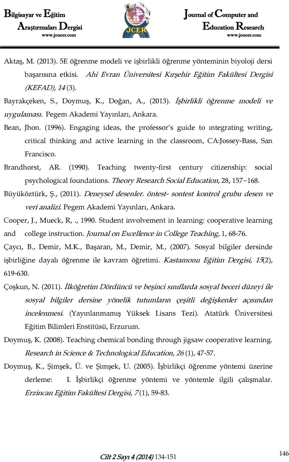 Engaging ideas, the professor s guide to ıntegrating writing, critical thinking and active learning in the classroom, CA:Jossey-Bass, San Francisco. Brandhorst, AR. (1990).