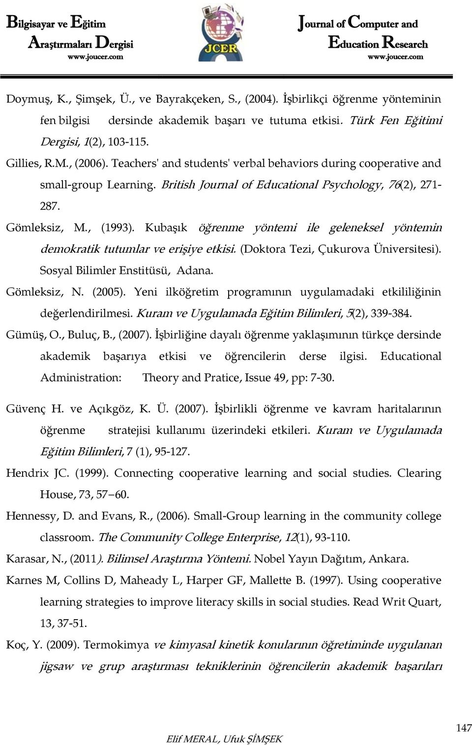 Kubaşık öğrenme yöntemi ile geleneksel yöntemin demokratik tutumlar ve erişiye etkisi. (Doktora Tezi, Çukurova Üniversitesi). Sosyal Bilimler Enstitüsü, Adana. Gömleksiz, N. (2005).