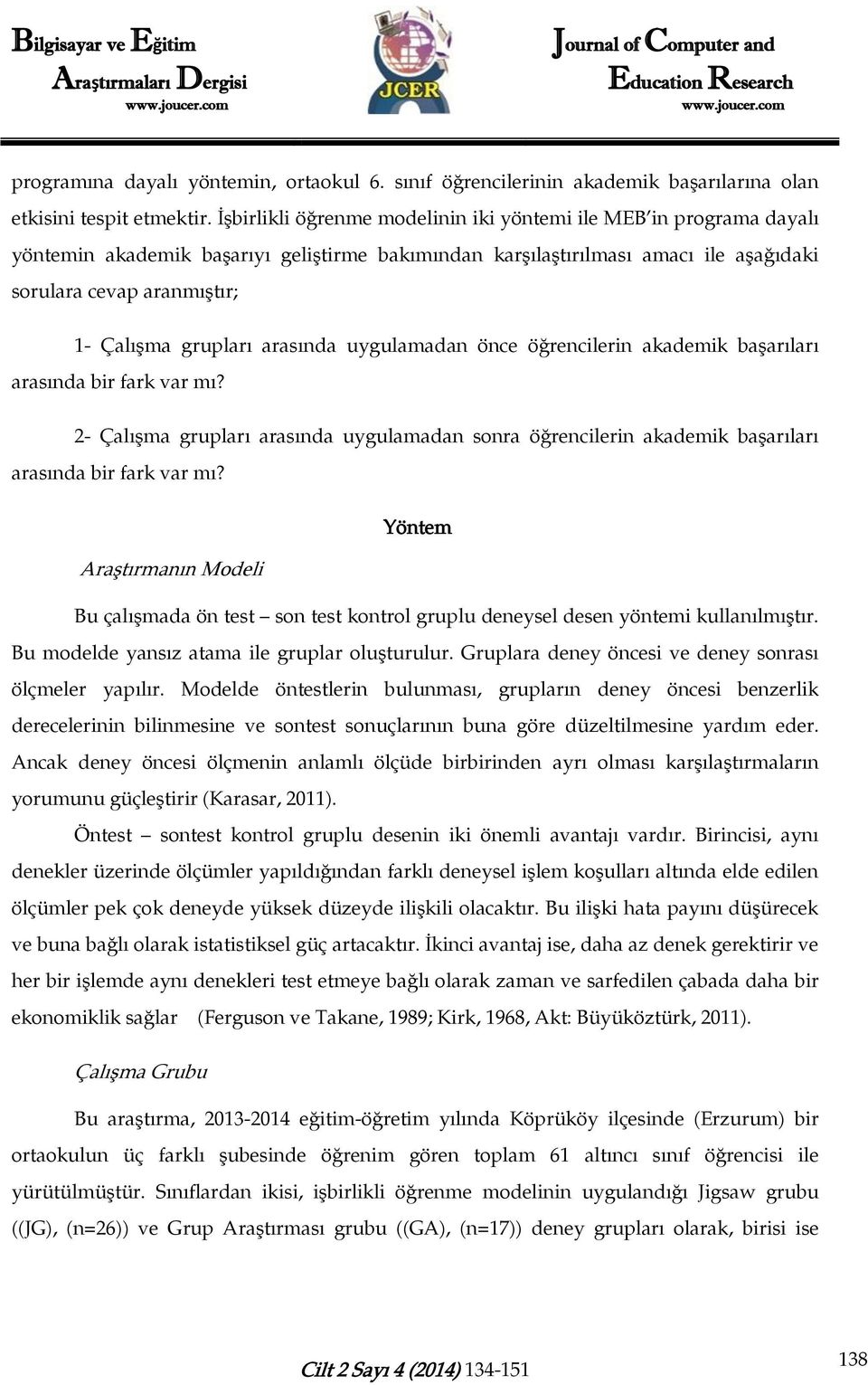 grupları arasında uygulamadan önce öğrencilerin akademik başarıları arasında bir fark var mı? 2- Çalışma grupları arasında uygulamadan sonra öğrencilerin akademik başarıları arasında bir fark var mı?