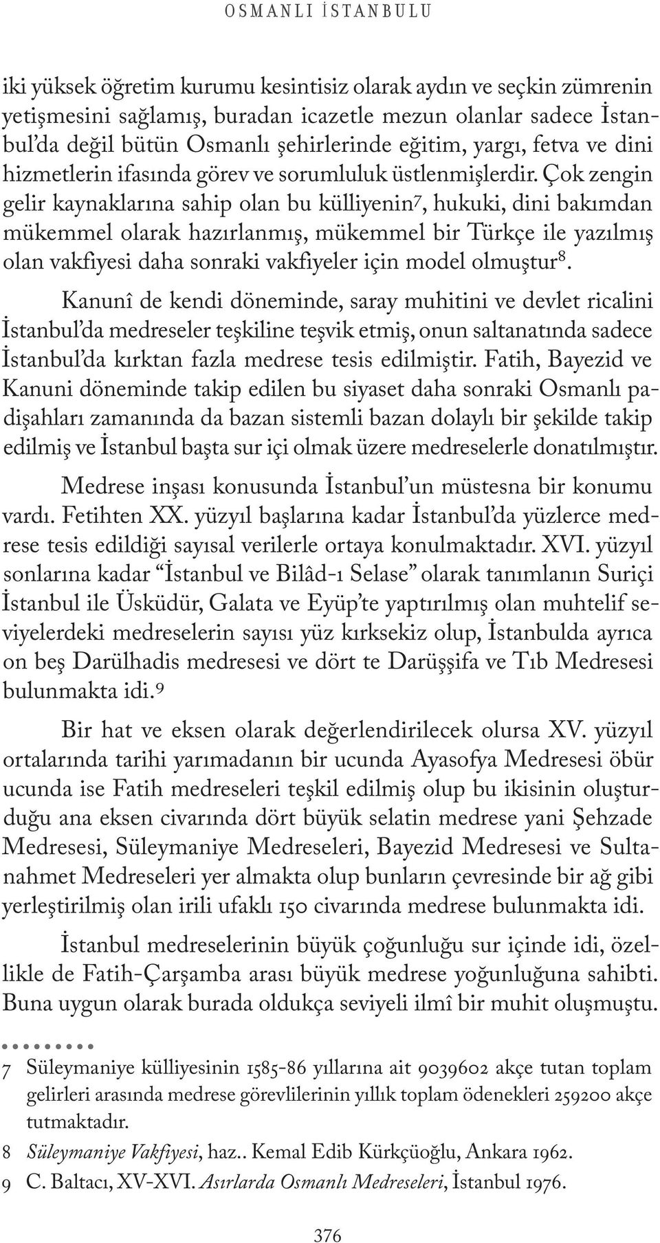 Çok zengin gelir kaynaklarına sahip olan bu külliyenin 7, hukuki, dini bakımdan mükemmel olarak hazırlanmış, mükemmel bir Türkçe ile yazılmış olan vakfiyesi daha sonraki vakfiyeler için model