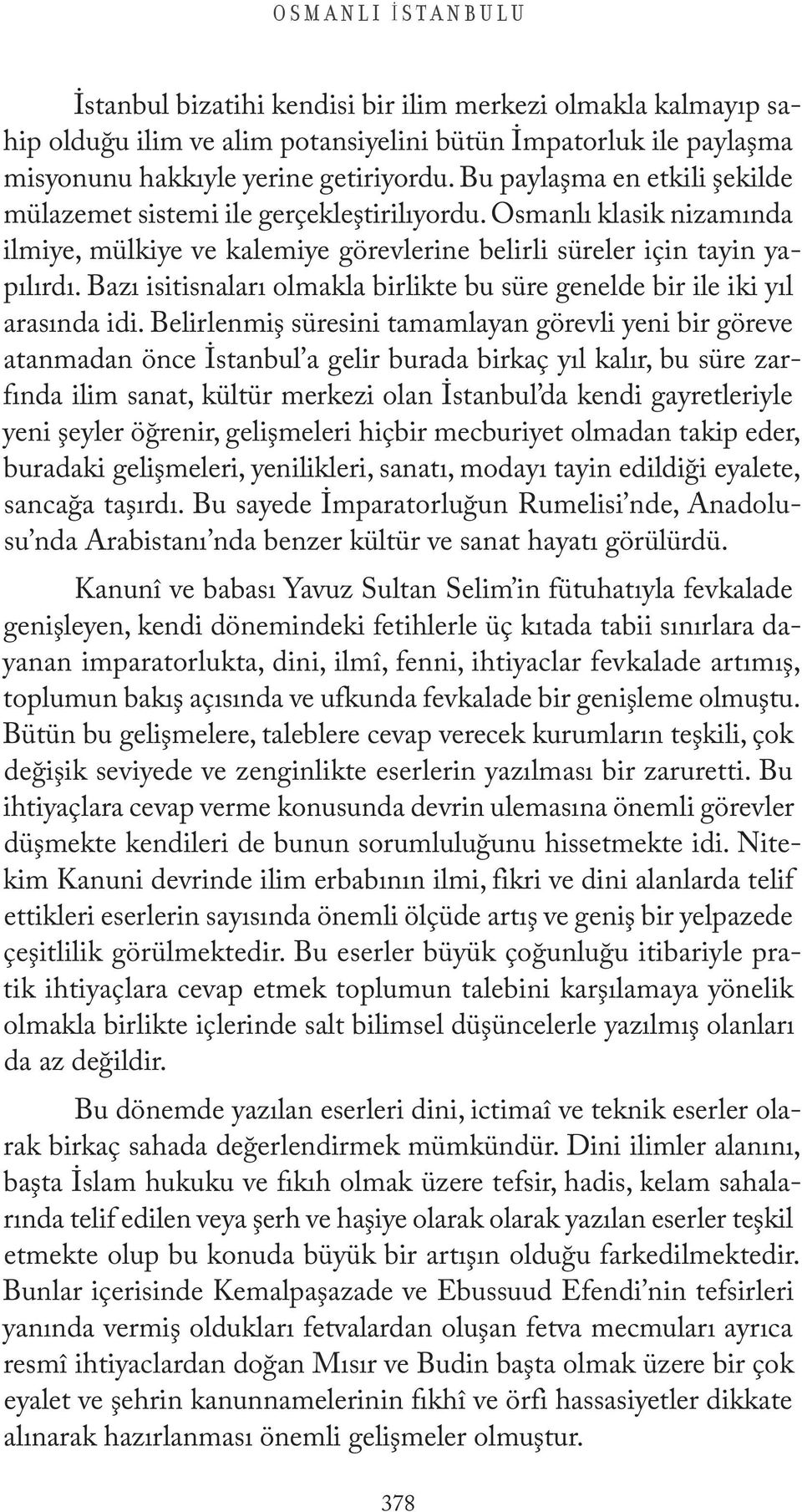 Bazı isitisnaları olmakla birlikte bu süre genelde bir ile iki yıl arasında idi.