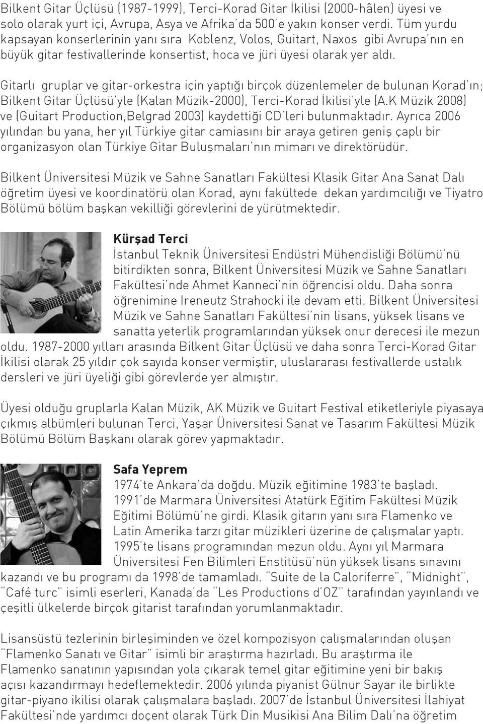 Gitarlı gruplar ve gitar-orkestra için yaptığı birçok düzenlemeler de bulunan Korad ın; Bilkent Gitar Üçlüsü yle (Kalan Müzik-2000), Terci-Korad İkilisi yle (A.