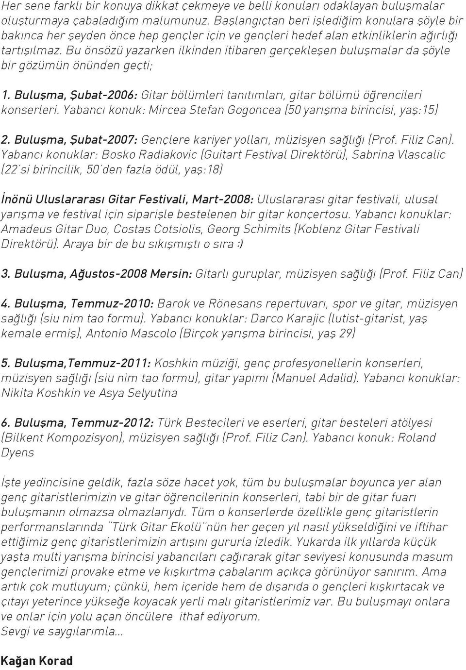 Bu önsözü yazarken ilkinden itibaren gerçekleşen buluşmalar da şöyle bir gözümün önünden geçti; 1. Buluşma, Şubat-2006: Gitar bölümleri tanıtımları, gitar bölümü öğrencileri konserleri.