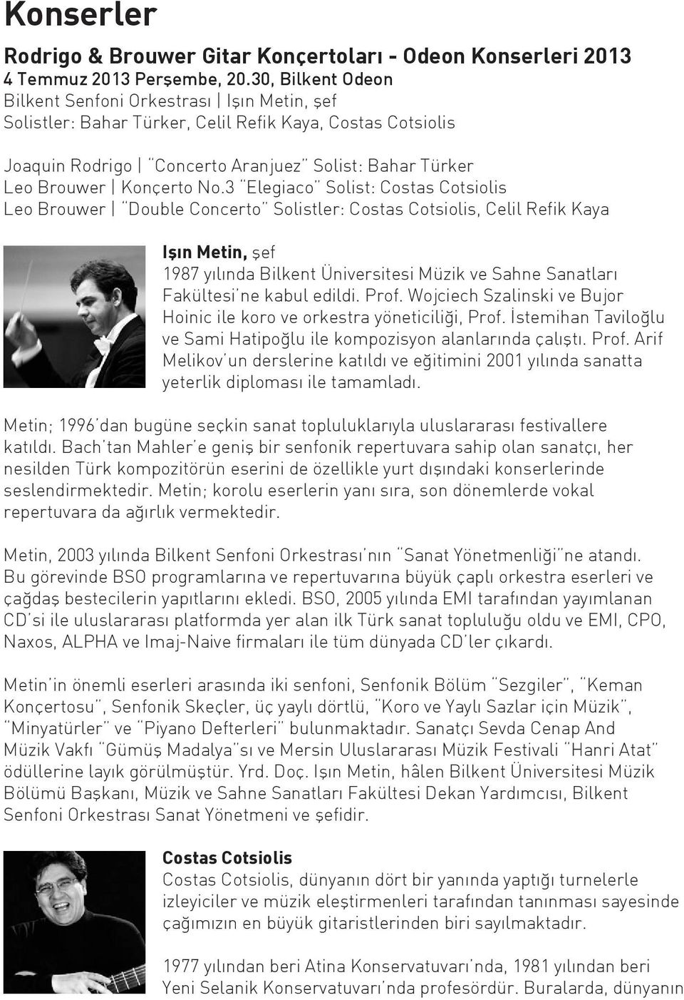 3 Elegiaco Solist: Costas Cotsiolis Leo Brouwer Double Concerto Solistler: Costas Cotsiolis, Celil Refik Kaya Işın Metin, şef 1987 yılında Bilkent Üniversitesi Müzik ve Sahne Sanatları Fakültesi ne