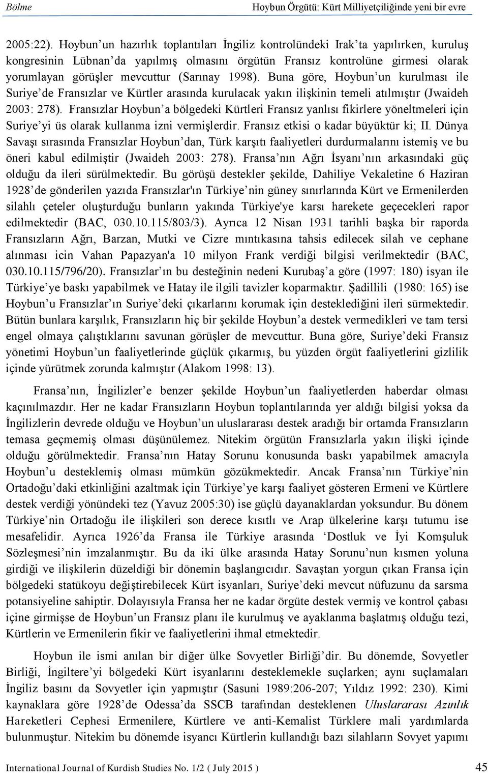 (Sarınay 1998). Buna göre, Hoybun un kurulması ile Suriye de Fransızlar ve Kürtler arasında kurulacak yakın ilişkinin temeli atılmıştır (Jwaideh 2003: 278).