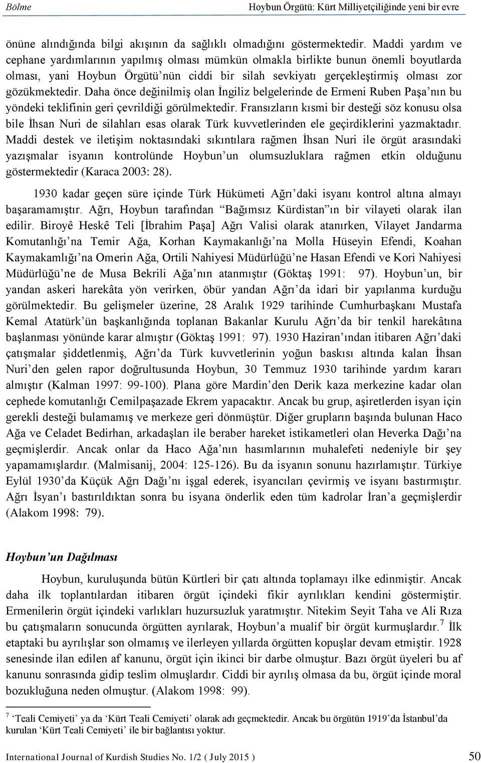 Daha önce değinilmiş olan İngiliz belgelerinde de Ermeni Ruben Paşa nın bu yöndeki teklifinin geri çevrildiği görülmektedir.
