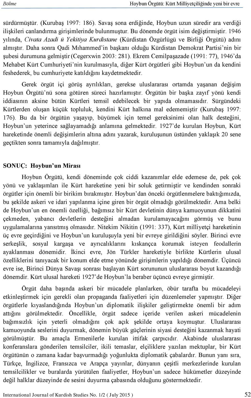 Daha sonra Qadi Mıhammed in başkanı olduğu Kürdistan Demokrat Partisi nin bir şubesi durumuna gelmiştir (Cegerxwin 2003: 281).