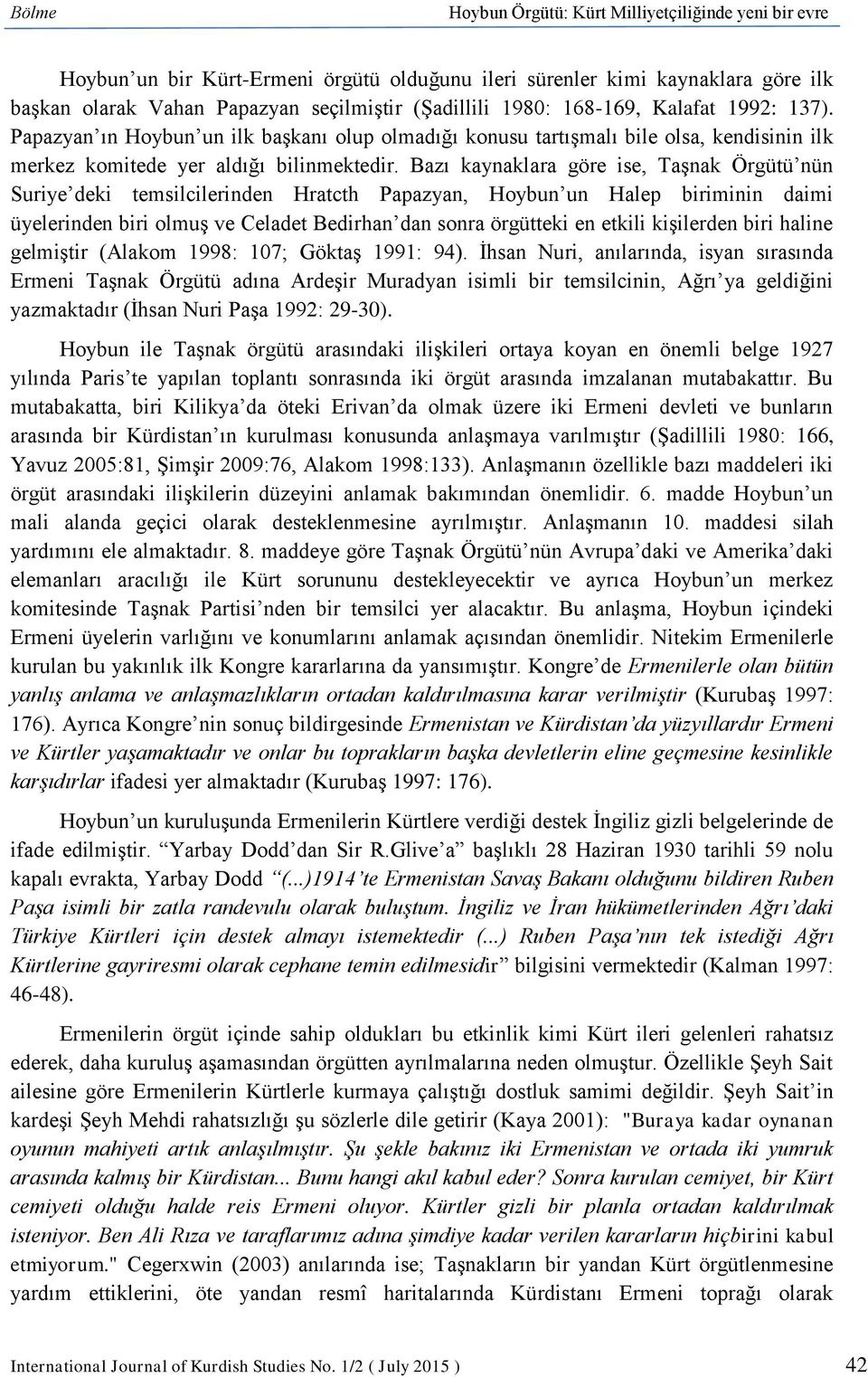 Bazı kaynaklara göre ise, Taşnak Örgütü nün Suriye deki temsilcilerinden Hratcth Papazyan, Hoybun un Halep biriminin daimi üyelerinden biri olmuş ve Celadet Bedirhan dan sonra örgütteki en etkili