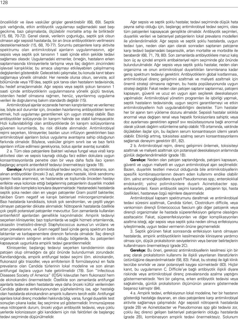 Genel olarak, verilerin çoğunluğu, septik şok olsun olmasın ağır sepsisli hastalarda, bir an önce antibiyotiklerin verilmesini desteklemektedir (15, 68, 70-77).