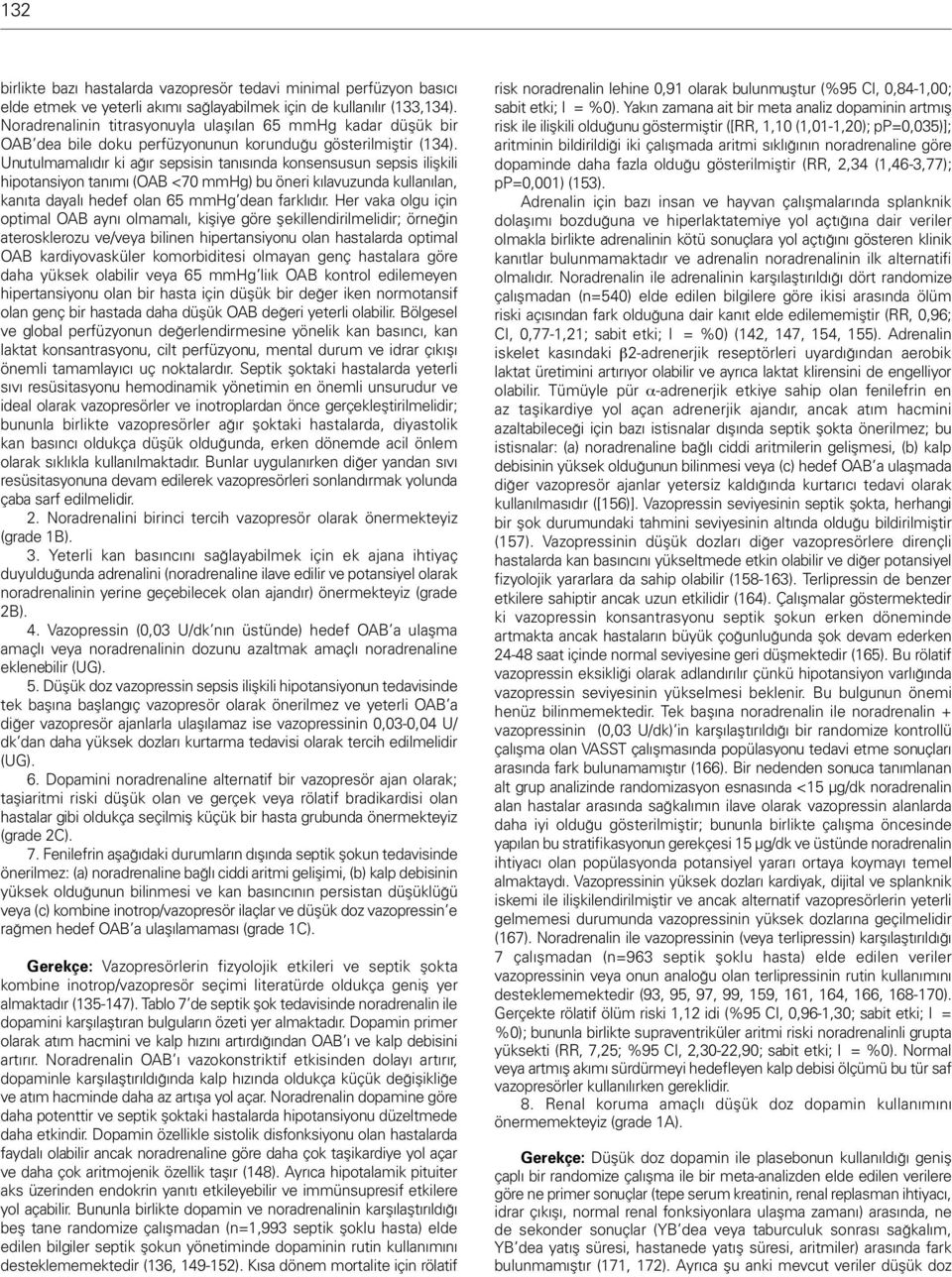 Unutulmamalıdır ki ağır sepsisin tanısında konsensusun sepsis ilişkili hipotansiyon tanımı (OAB <70 mmhg) bu öneri kılavuzunda kullanılan, kanıta dayalı hedef olan 65 mmhg dean farklıdır.