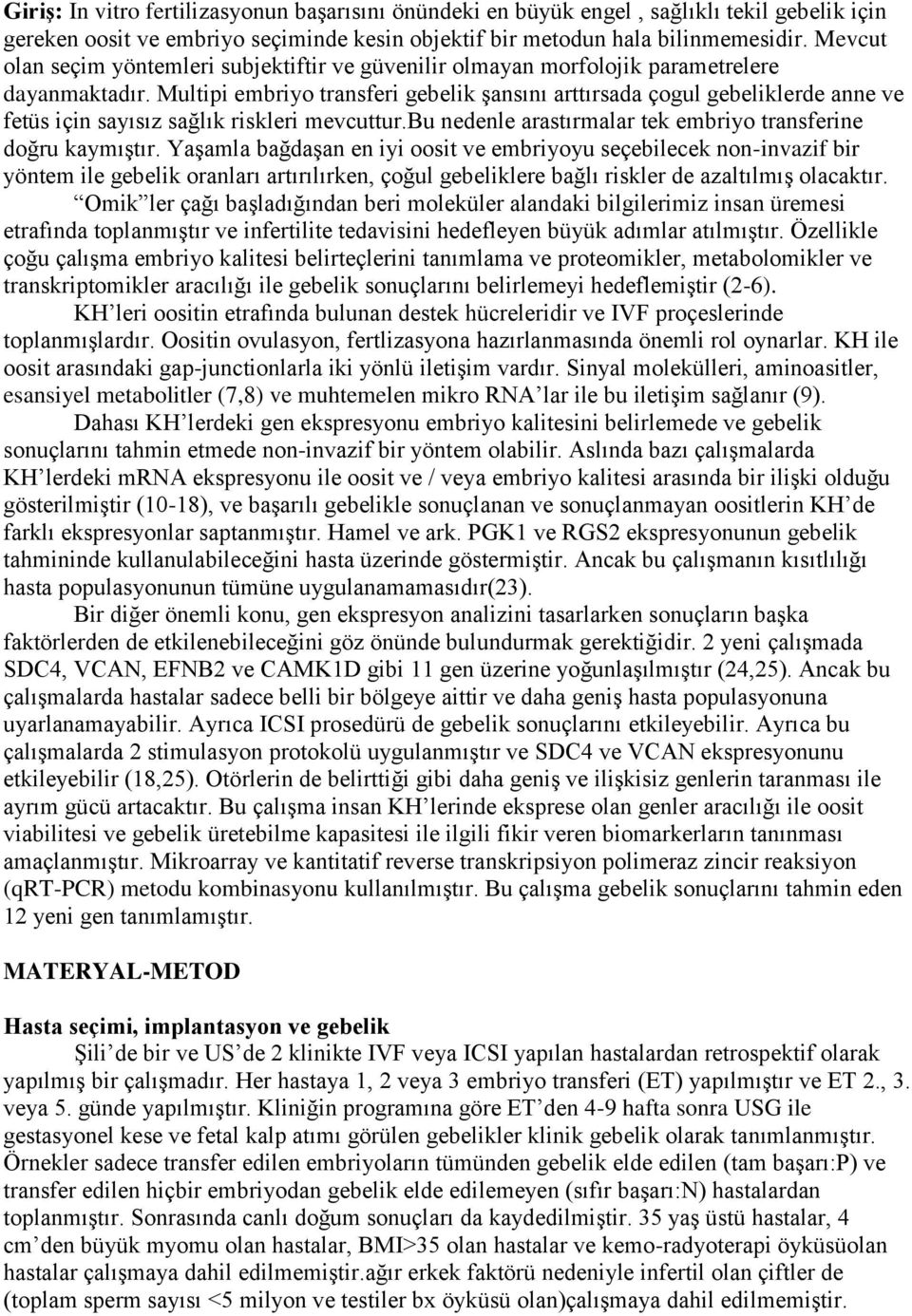 Multipi embriyo transferi gebelik şansını arttırsada çogul gebeliklerde anne ve fetüs için sayısız sağlık riskleri mevcuttur.bu nedenle arastırmalar tek embriyo transferine doğru kaymıştır.