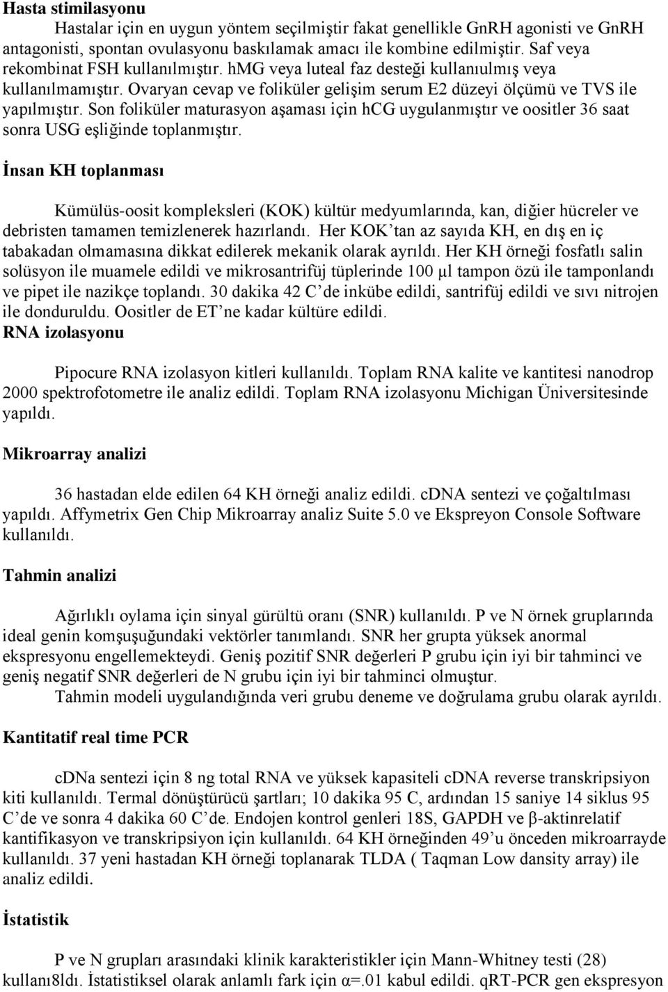 Son foliküler maturasyon aşaması için hcg uygulanmıştır ve oositler 36 saat sonra USG eşliğinde toplanmıştır.