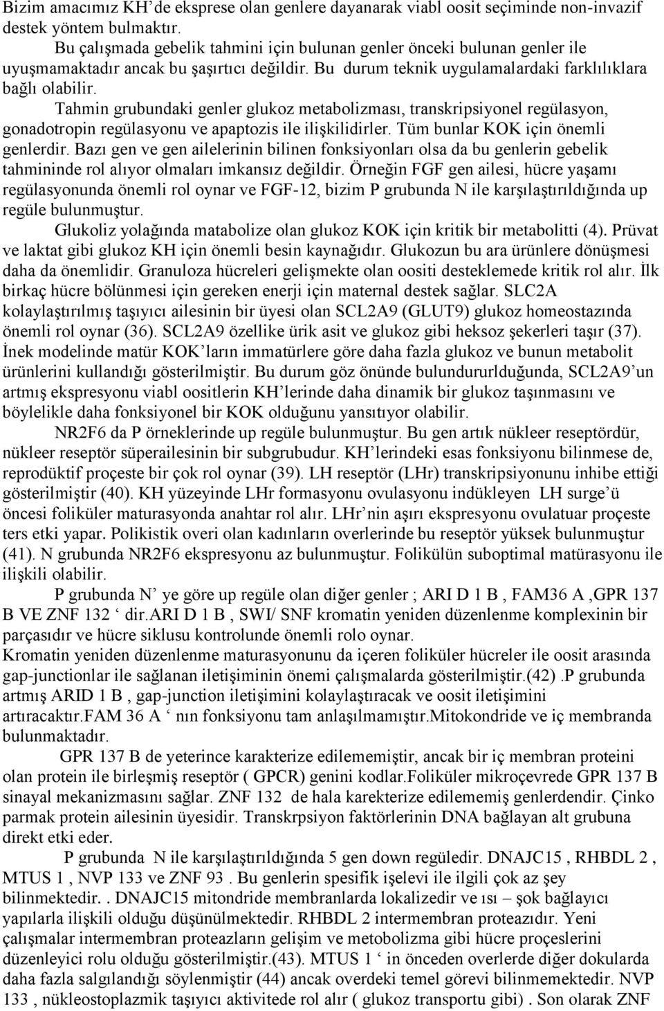 Tahmin grubundaki genler glukoz metabolizması, transkripsiyonel regülasyon, gonadotropin regülasyonu ve apaptozis ile ilişkilidirler. Tüm bunlar KOK için önemli genlerdir.