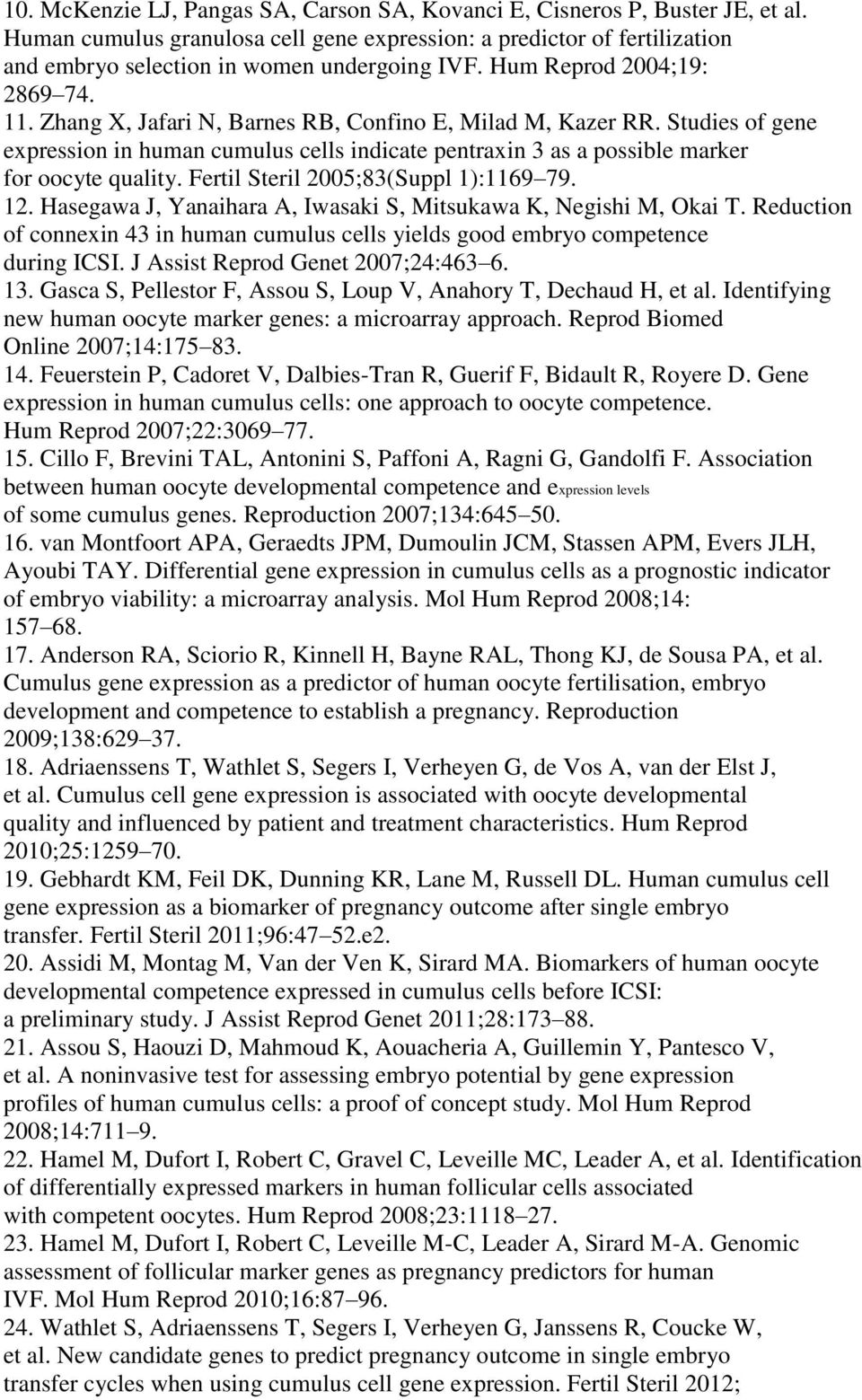 Studies of gene expression in human cumulus cells indicate pentraxin 3 as a possible marker for oocyte quality. Fertil Steril 2005;83(Suppl 1):1169 79. 12.