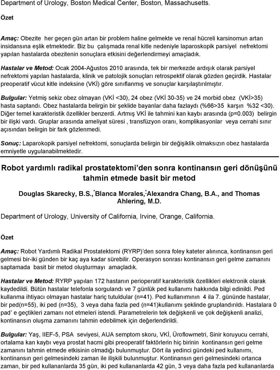 Hastalar ve Metod: Ocak 2004-Ağustos 2010 arasında, tek bir merkezde ardışık olarak parsiyel nefrektomi yapılan hastalarda, klinik ve patolojik sonuçları retrospektif olarak gözden geçirdik.