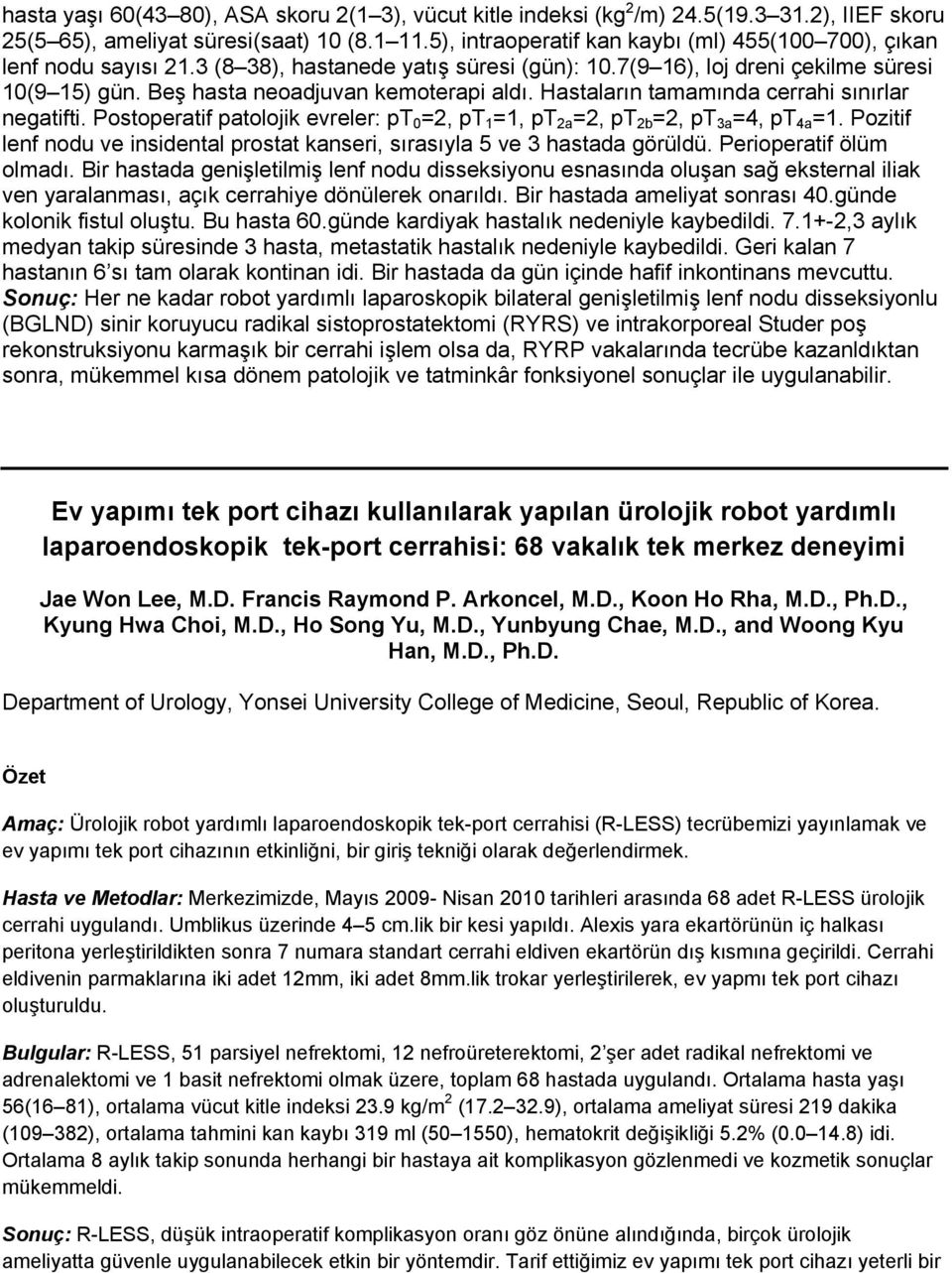 Beş hasta neoadjuvan kemoterapi aldı. Hastaların tamamında cerrahi sınırlar negatifti. Postoperatif patolojik evreler: pt 0 =2, pt 1 =1, pt 2a =2, pt 2b =2, pt 3a =4, pt 4a =1.