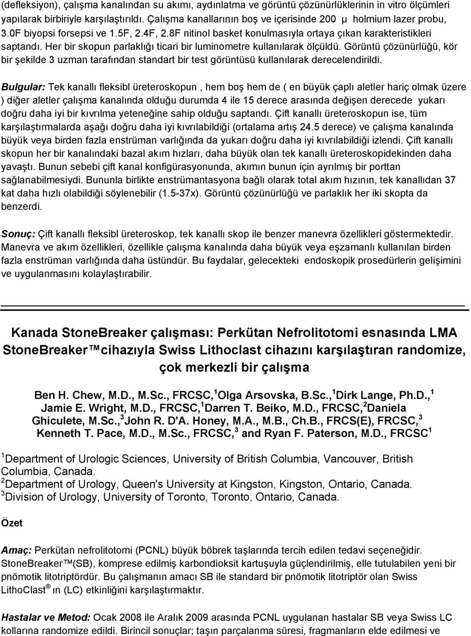 Her bir skopun parlaklığı ticari bir luminometre kullanılarak ölçüldü. Görüntü çözünürlüğü, kör bir şekilde 3 uzman tarafından standart bir test görüntüsü kullanılarak derecelendirildi.