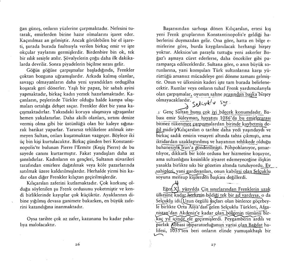 Şövalyelerin çoğu daha ilk dakikalarda devrilir. Sonra piyadelerin biçilme sırası gelir. Göğüs göğüse çarpışmalar başladığında, Frenkler çoktan bozguna uğramışlardır.