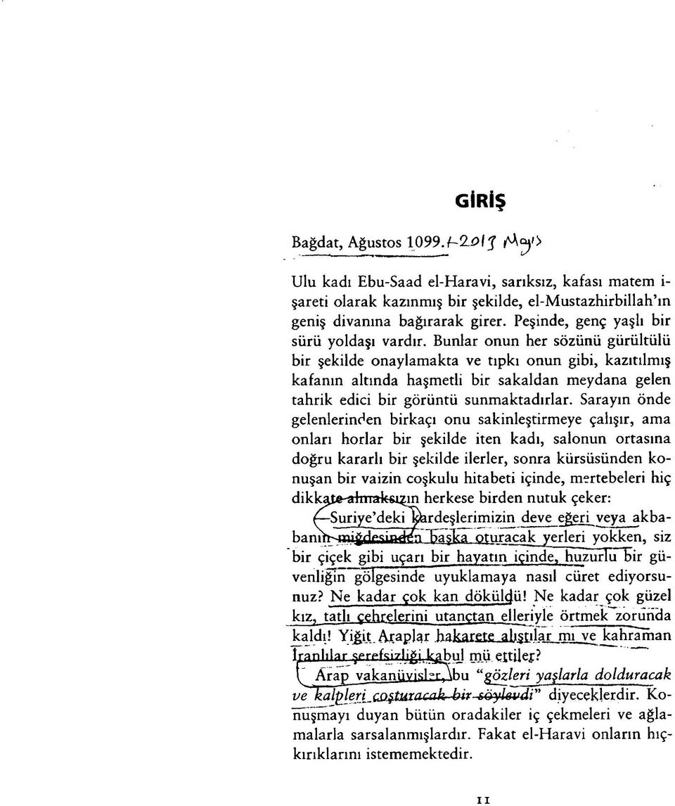 Bunlar onun her sözünü gürültülü bir şekilde onaylamakta ve tıpkı onun gibi, kazıtılmış kafanın altında haşmetli bir sakaldan meydana gelen tahrik edici bir görüntü sunmaktadırlar.