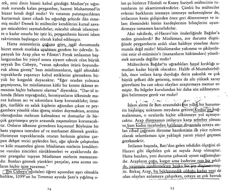 Demek ki mülteciler kendilerini kutsal savaşın mücahitleri saymalıdırlar; mücahit olmak islamiyette o kadar onurlu bir iştir ki, peygamberin hicreti İslam takviminin başlangıcı olarak kabul