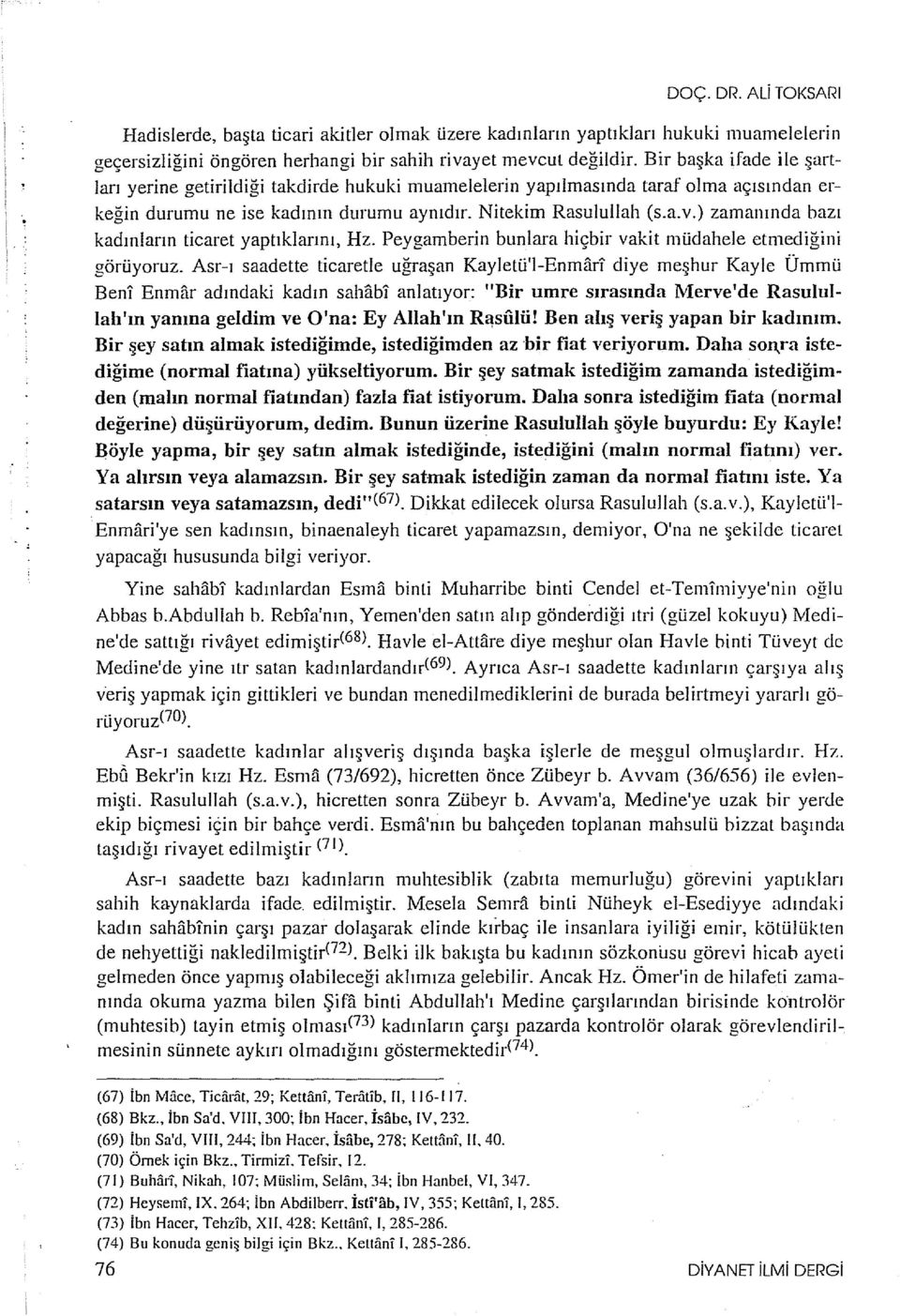 ) zamanında bazı kadınların ticaret yaptıklarını, Hz. Peygamberin bunlara hiçbir vakit müdahele etmediğini görüyoruz.