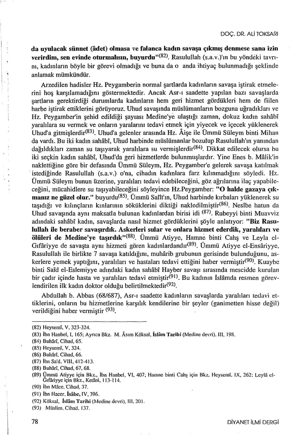 Ancak Asr-ı saadette yapılan bazı savaşlarda şartların gerektirdiği durumlarda kadınların hem geri hizmet gördükleri hem de fiilen harbe iştirak ettiklerini görüyoruz.