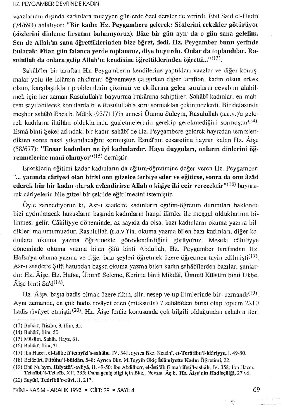 Peygamber bunu yerinde bularak: Filan gün falanca yerde toplanınız, diye buyurdu. Onlar da toplandılar. Rasulullah da onlara gelip Allah'ın kendisine öğrettiklerinden öğretti..."(i:ij.