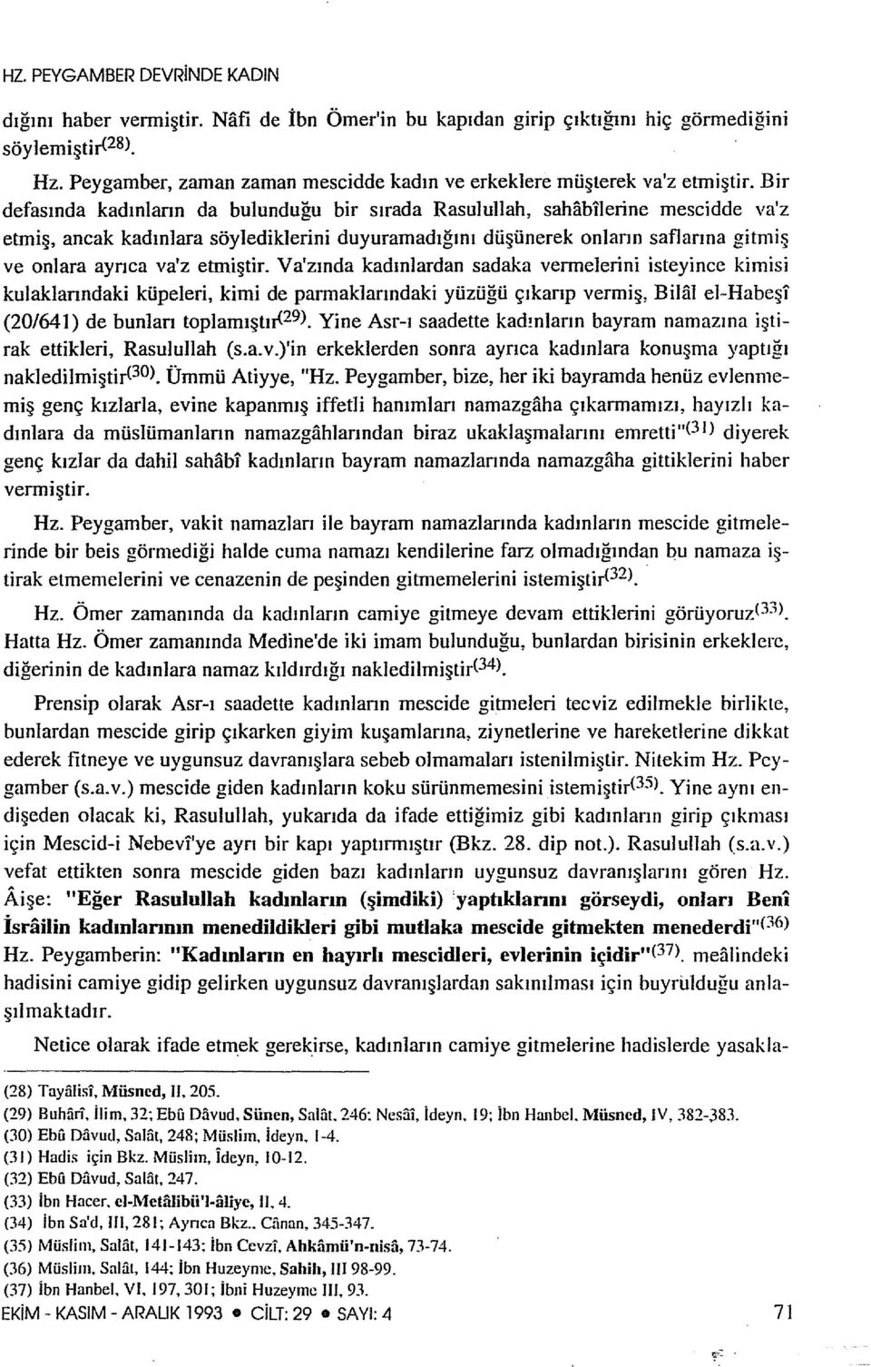 Bir defasında kadıniann da bulunduğu bir sırada Rasulullah, sahabilerine mescidde va'z etmiş, ancak kadınlara söylediklerini duyuramadığını düşünerek onların saflarına gitmiş ve onlara ayrıca va'z