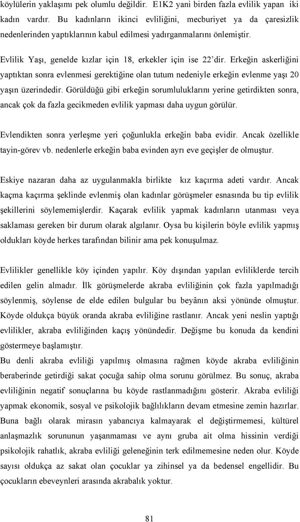 Erkeğin askerliğini yaptıktan sonra evlenmesi gerektiğine olan tutum nedeniyle erkeğin evlenme yaşı 20 yaşın üzerindedir.