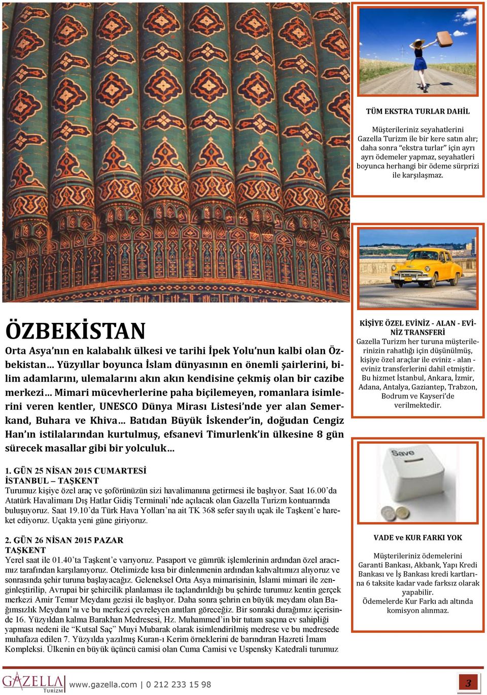 ÖZBEKİSTAN Orta Asya nın en kalabalık ülkesi ve tarihi İpek Yolu nun kalbi olan Özbekistan Yüzyıllar boyunca İslam dünyasının en önemli şairlerini, bilim adamlarını, ulemalarını akın akın kendisine