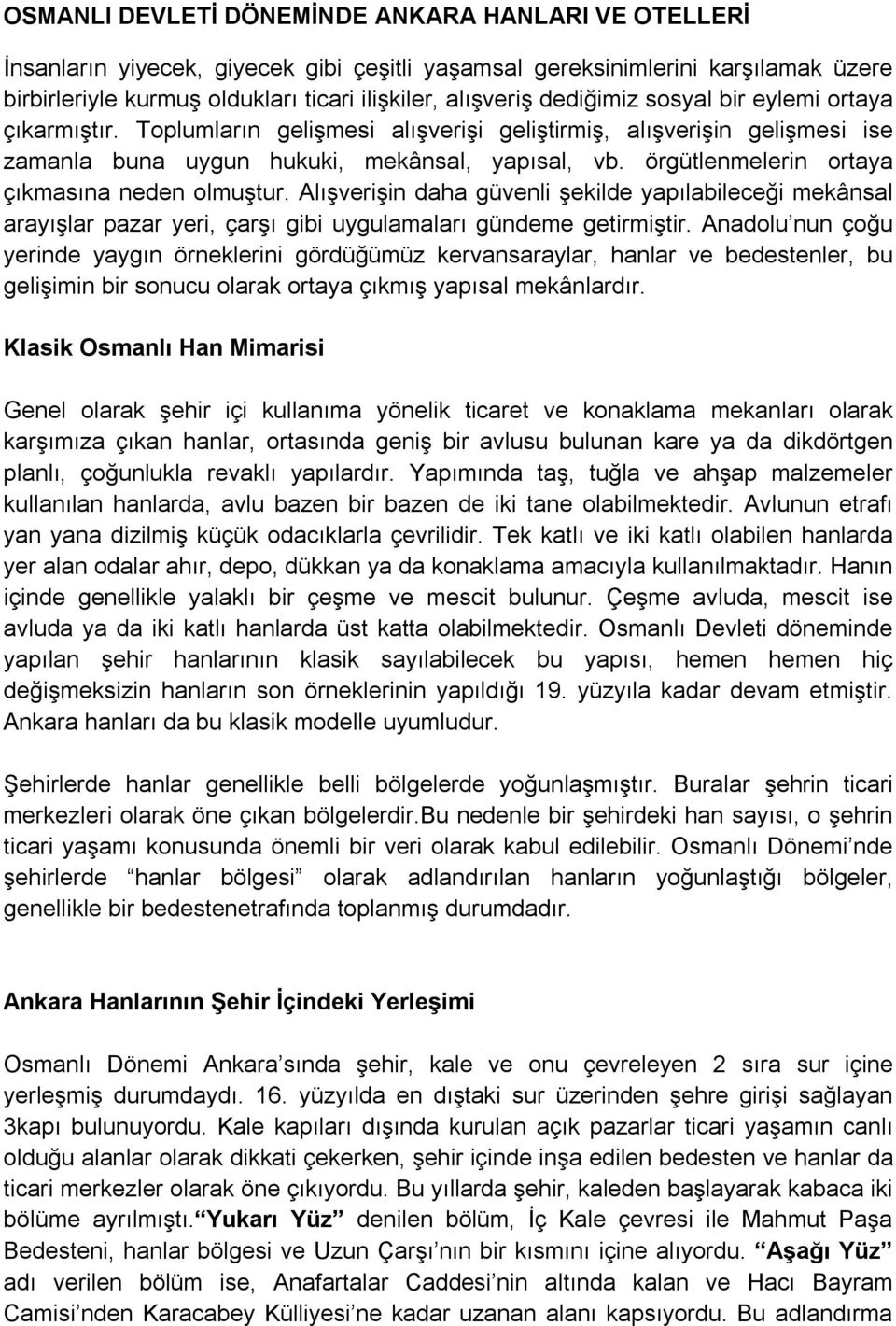 örgütlenmelerin ortaya çıkmasına neden olmuştur. Alışverişin daha güvenli şekilde yapılabileceği mekânsal arayışlar pazar yeri, çarşı gibi uygulamaları gündeme getirmiştir.