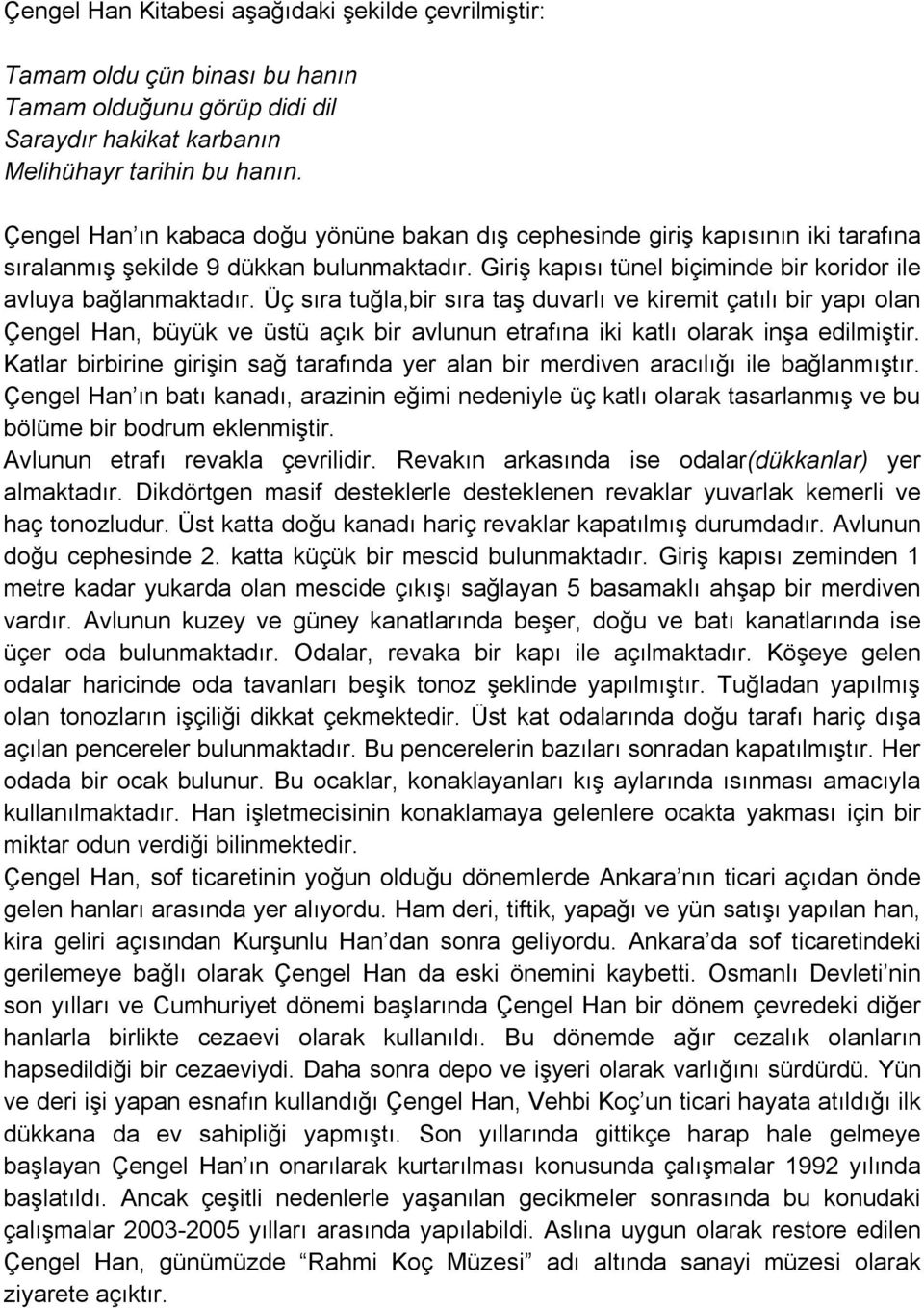 Üç sıra tuğla,bir sıra taş duvarlı ve kiremit çatılı bir yapı olan Çengel Han, büyük ve üstü açık bir avlunun etrafına iki katlı olarak inşa edilmiştir.