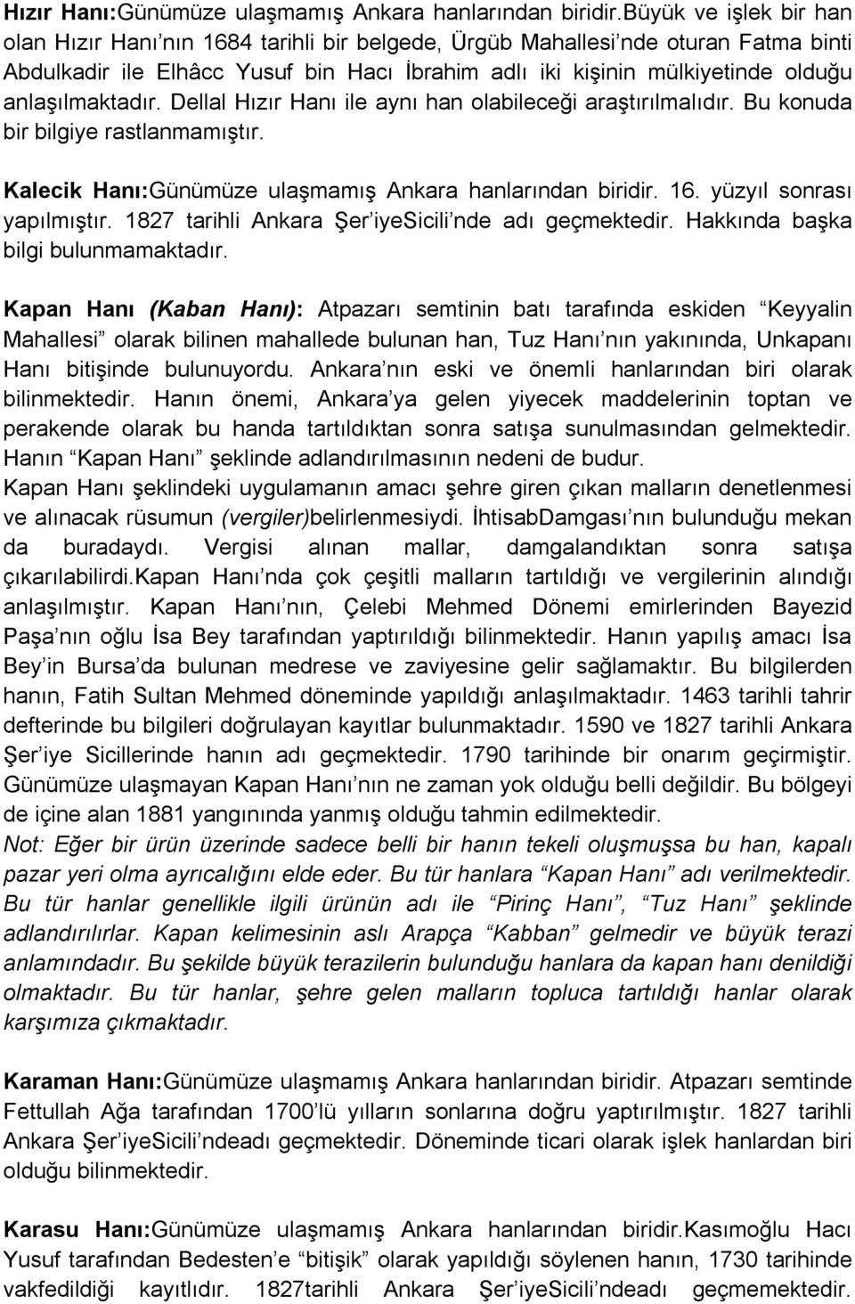 anlaşılmaktadır. Dellal Hızır Hanı ile aynı han olabileceği araştırılmalıdır. Bu konuda bir bilgiye rastlanmamıştır. Kalecik Hanı:Günümüze ulaşmamış Ankara hanlarından biridir. 16.