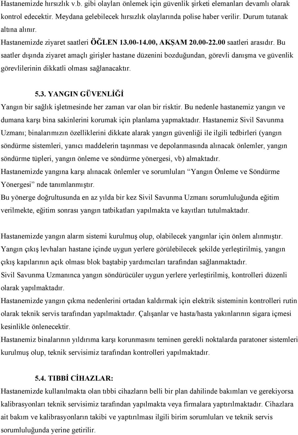 Bu saatler dışında ziyaret amaçlı girişler hastane düzenini bozduğundan, görevli danışma ve güvenlik görevlilerinin dikkatli olması sağlanacaktır. 5.3.