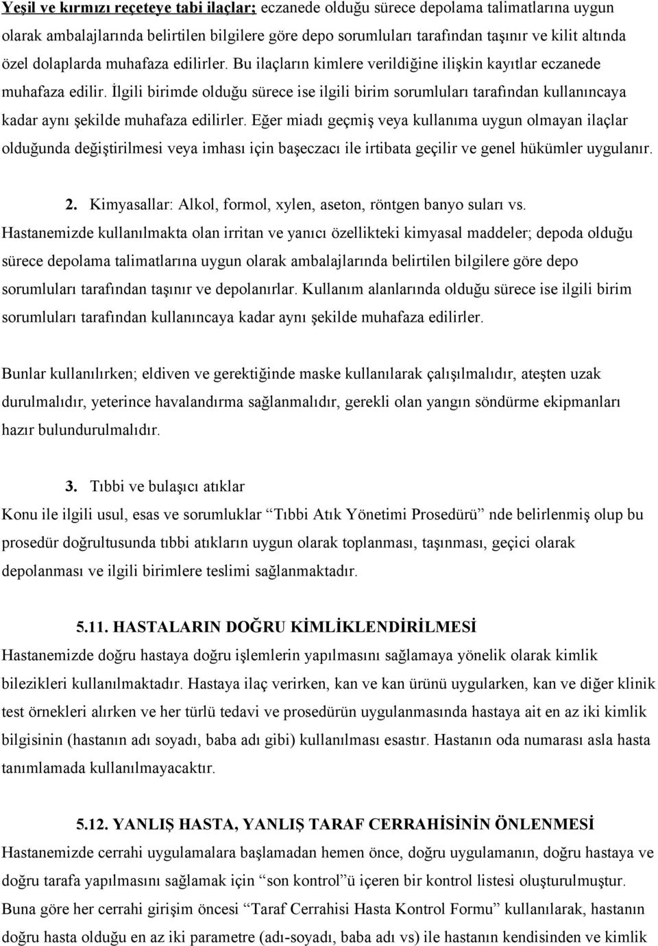 İlgili birimde olduğu sürece ise ilgili birim sorumluları tarafından kullanıncaya kadar aynı şekilde muhafaza edilirler.