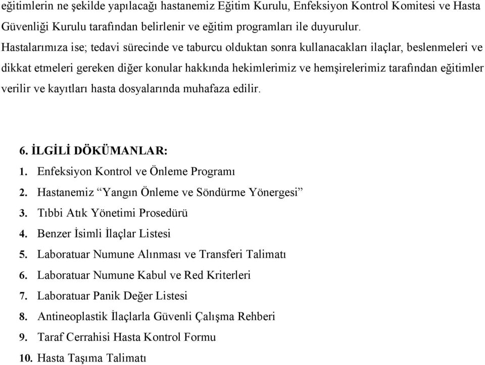 eğitimler verilir ve kayıtları hasta dosyalarında muhafaza edilir. 6. İLGİLİ DÖKÜMANLAR: 1. Enfeksiyon Kontrol ve Önleme Programı 2. Hastanemiz Yangın Önleme ve Söndürme Yönergesi 3.