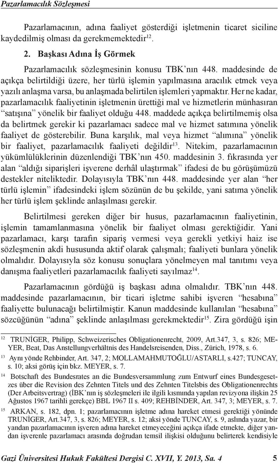 maddesinde de açıkça belirtildiği üzere, her türlü işlemin yapılmasına aracılık etmek veya yazılı anlaşma varsa, bu anlaşmada belirtilen işlemleri yapmaktır.