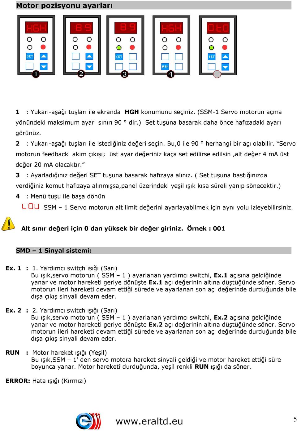 Servo motorun feedback akım çıkışı; üst ayar değeriniz kaça set edilirse edilsin,alt değer 4 ma üst değer 20 ma olacaktır. 3 : Ayarladığınız değeri SET tuşuna basarak hafızaya alınız.