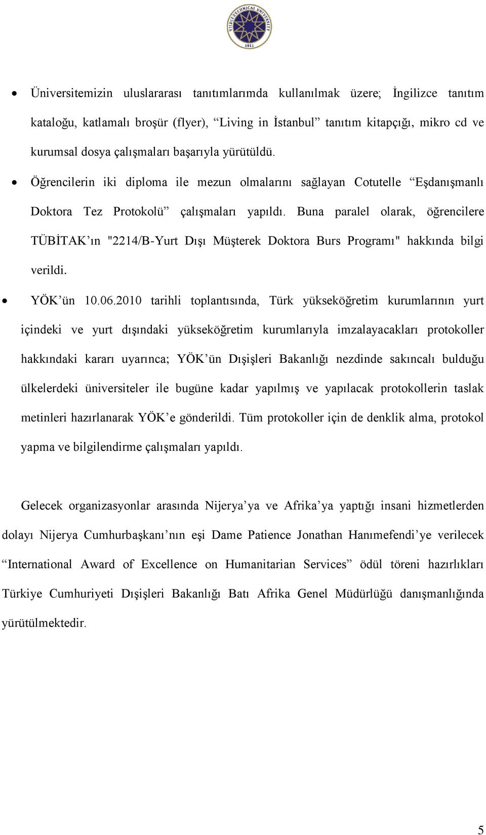 Buna paralel olarak, öğrencilere TÜBİTAK ın "2214/B-Yurt Dışı Müşterek Doktora Burs Programı" hakkında bilgi verildi. YÖK ün 10.06.