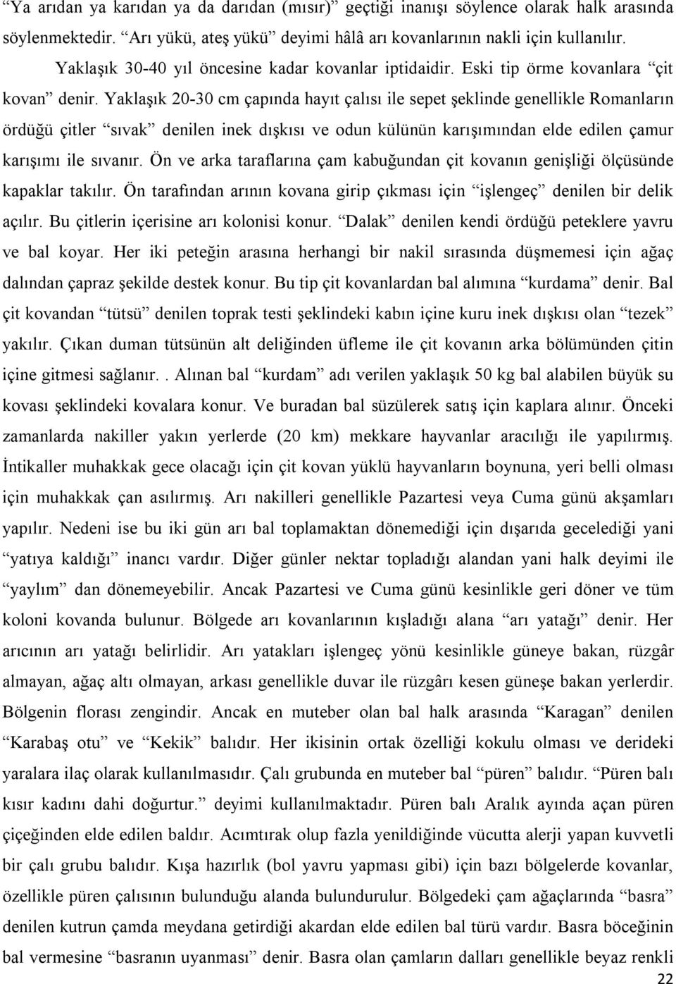 Yaklaşık 20-30 cm çapında hayıt çalısı ile sepet şeklinde genellikle Romanların ördüğü çitler sıvak denilen inek dışkısı ve odun külünün karışımından elde edilen çamur karışımı ile sıvanır.