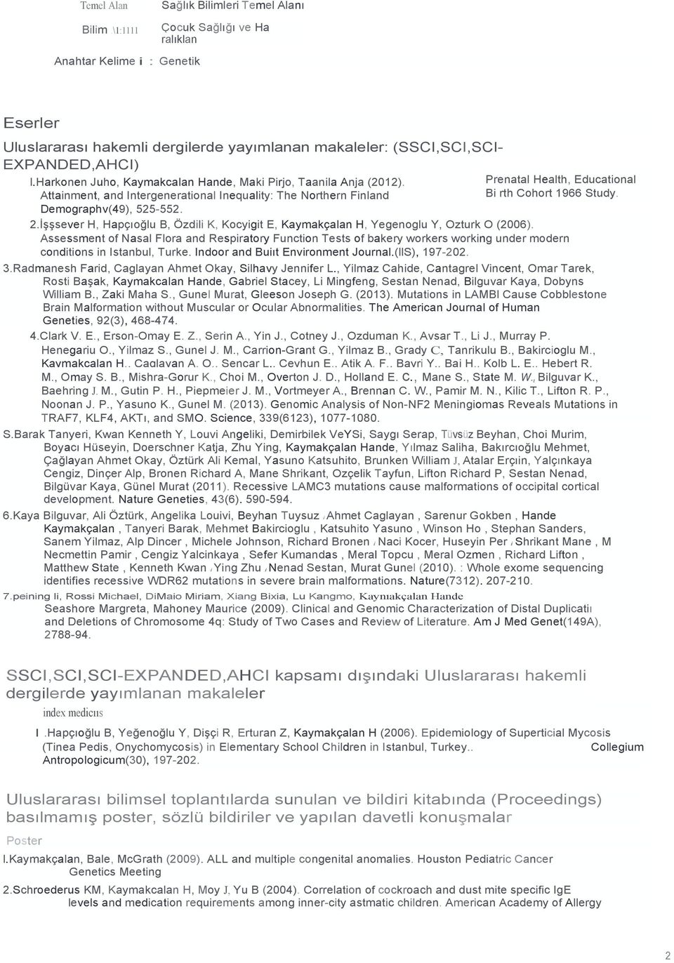 harkonen Juho, Kaymakcalan Hande, Maki Pirjo, Taanila Anja (2012). Prenatal Health, Educational Attainment, and Intergenerational Inequality: The Northern Finland Bi rth Cohort 1966 Study.