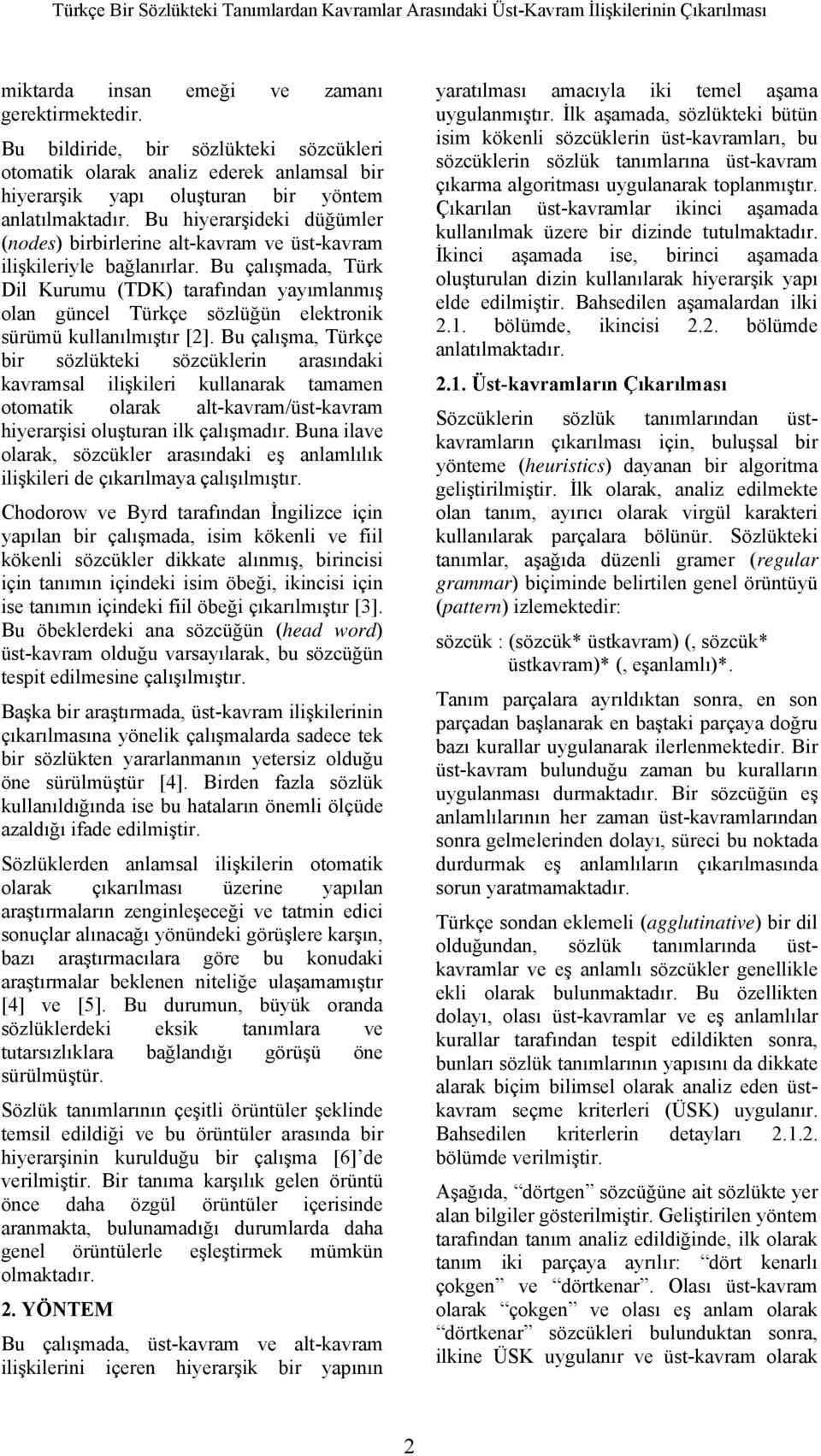 Bu çalışmada, Türk Dil Kurumu (TDK) tarafından yayımlanmış olan güncel Türkçe sözlüğün elektronik sürümü kullanılmıştır [2].