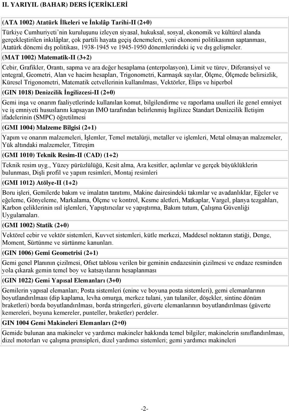 (MAT 1002) Matematik-II (3+2) Cebir, Grafikler, Orantı, sapma ve ara değer hesaplama (enterpolasyon), Limit ve türev, Diferansiyel ve entegral, Geometri, Alan ve hacim hesapları, Trigonometri,