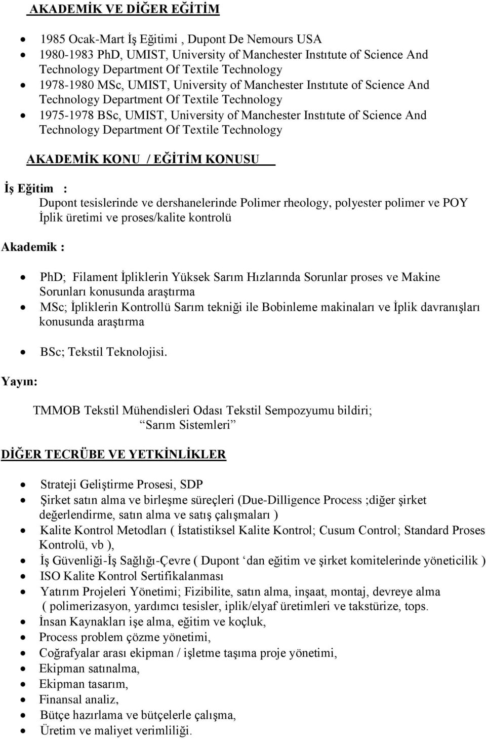 Of Textile Technology AKADEMİK KONU / EĞİTİM KONUSU İş Eğitim : Dupont tesislerinde ve dershanelerinde Polimer rheology, polyester polimer ve POY İplik üretimi ve proses/kalite kontrolü Akademik :