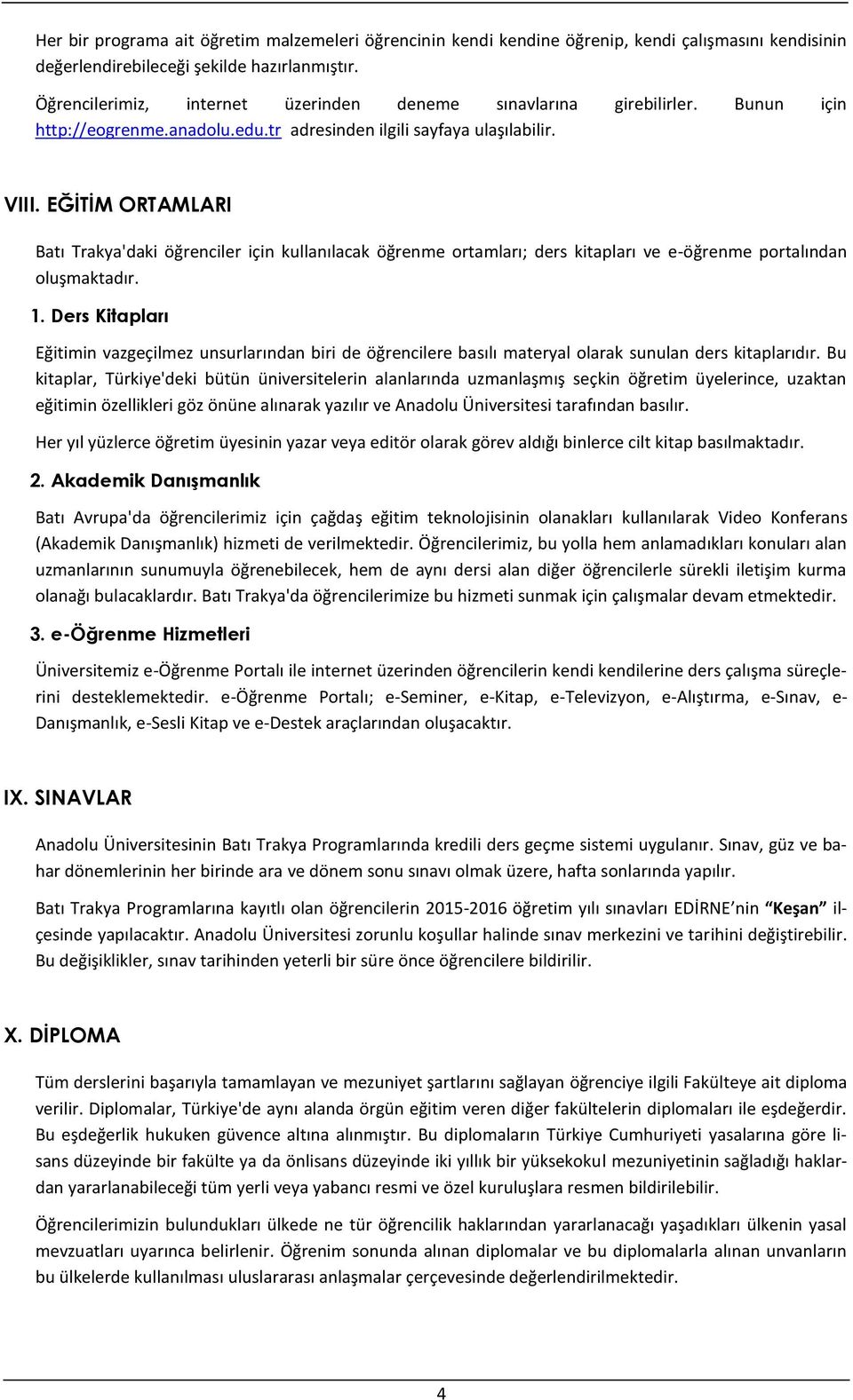 EĞİTİM ORTAMLARI Batı Trakya'daki öğrenciler için kullanılacak öğrenme ortamları; ders kitapları ve e-öğrenme portalından oluşmaktadır. 1.