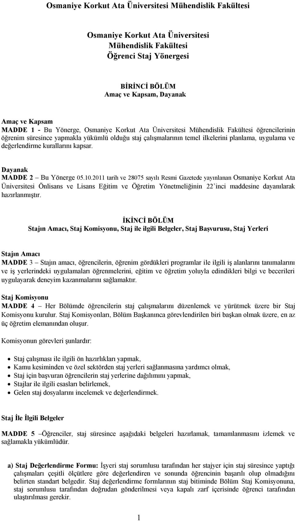 2011 tarih ve 28075 sayılı Resmi Gazetede yayınlanan Osmaniye Korkut Ata Üniversitesi Önlisans ve Lisans Eğitim ve Öğretim Yönetmeliğinin 22 inci maddesine dayanılarak hazırlanmıştır.