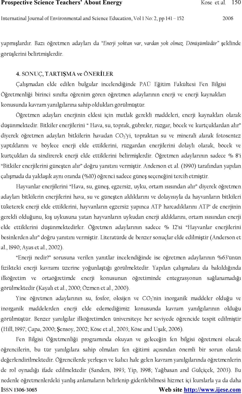 konusunda kavram yanılgılarına sahip oldukları görülmüştür. Öğretmen adayları enerjinin eldesi için mutlak gerekli maddeleri, enerji kaynakları olarak düşünmektedir.