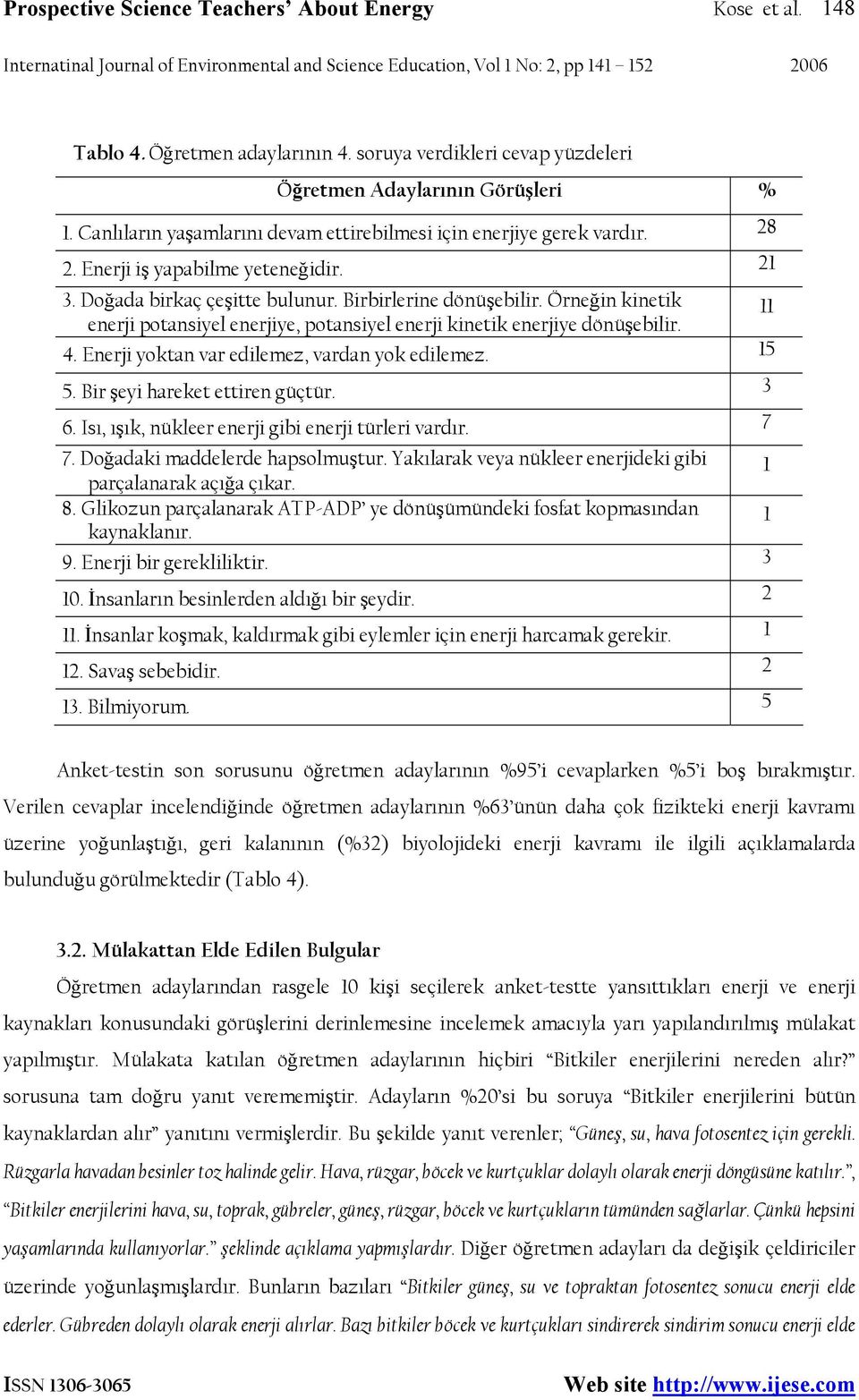 Örneğin kinetik enerji potansiyel enerjiye, potansiyel enerji kinetik enerjiye dönüşebilir. 11 4. Enerji yoktan var edilemez, vardan yok edilemez. 15 5. Bir şeyi hareket ettiren güçtür. 3 6.